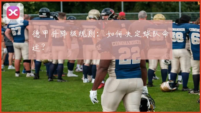 德甲升降级规则：如何决定球队命运？