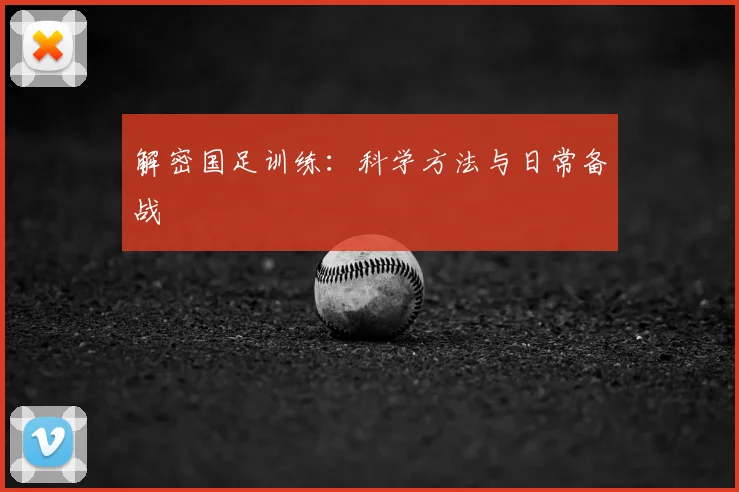 解密国足训练：科学方法与日常备战